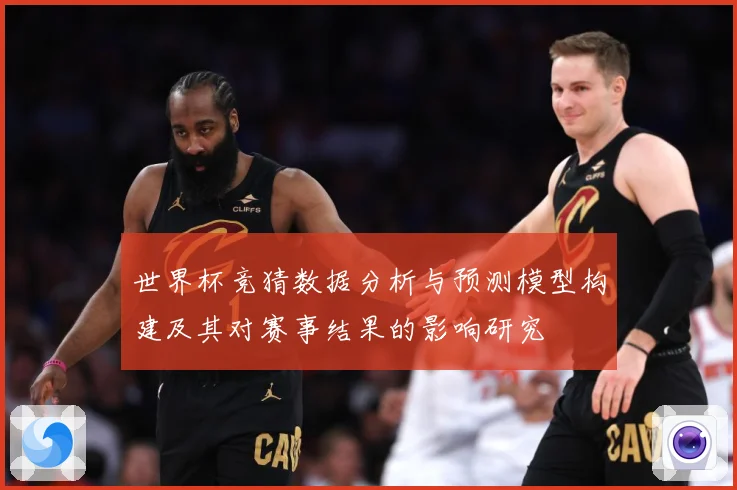 世界杯竞猜数据分析与预测模型构建及其对赛事结果的影响研究