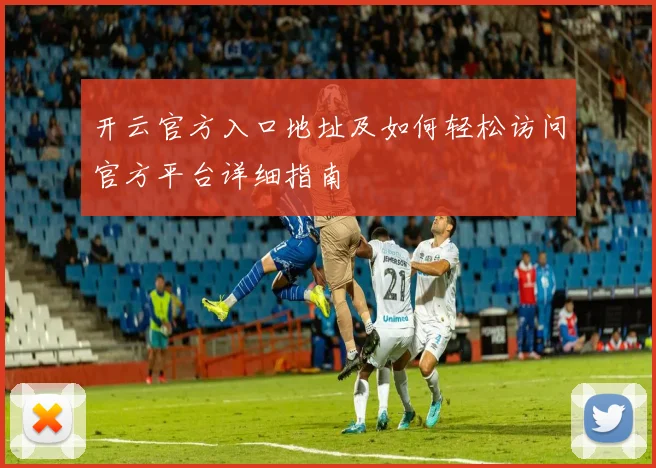 开云官方入口地址及如何轻松访问官方平台详细指南