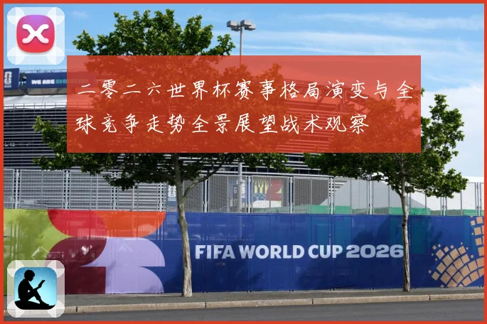 二零二六世界杯赛事格局演变与全球竞争走势全景展望战术观察