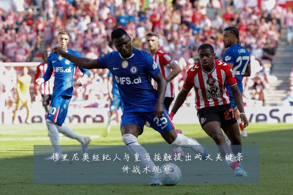 穆里尼奥经纪人与皇马接触提出两大关键条件战术观察